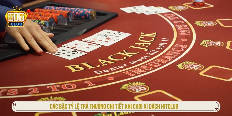 Xì Dách HITCLUB - Cách Vận Hành Và Tỷ Lệ Trả Thưởng Các bậc tỷ lệ trả thưởng cho người tham gia xì dách HITCLUB