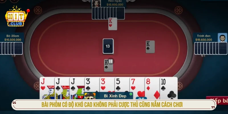 Bài Phỏm có độ khó cao không phải cược thủ cũng nắm cách chơi