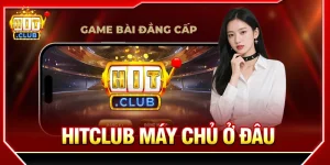 hitclub máy chủ ở đâu